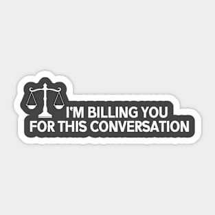 Funny Lawyer shirt I'm Billing You For This Conversation Sticker